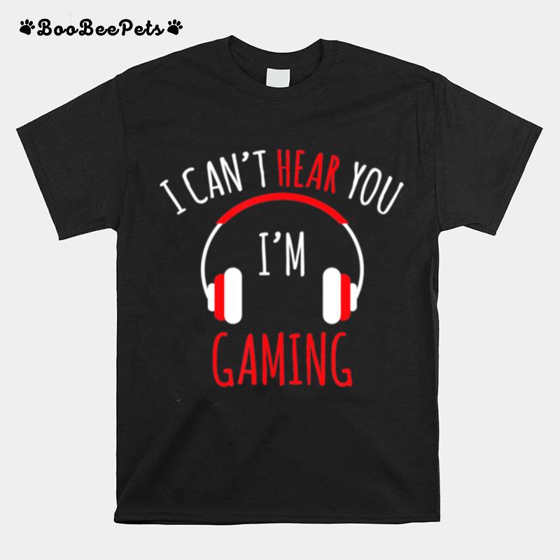 I Cant Hear You Im Gaming Video Gamer T-Shirt