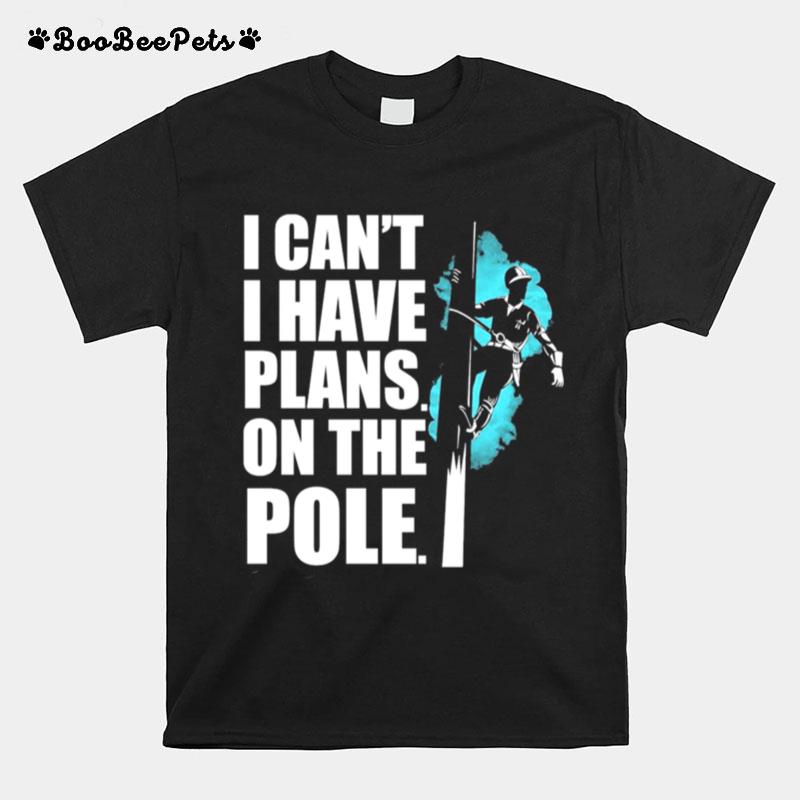 I Cant I Have Plans On The Pole T-Shirt