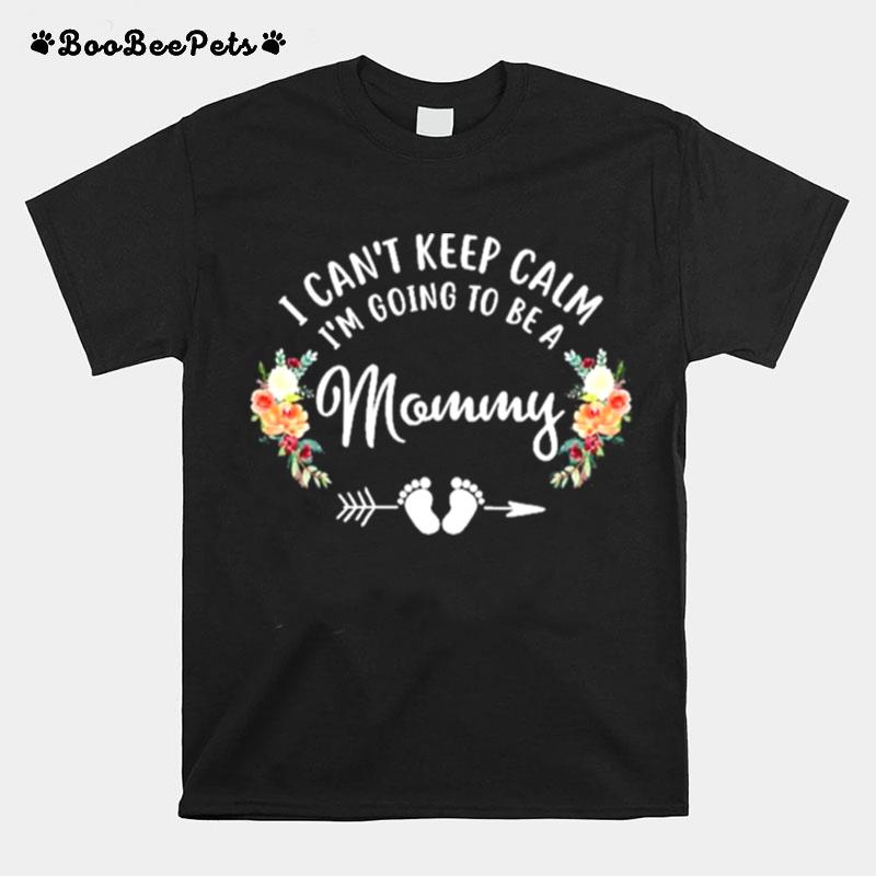 I Cant Keep Calm Im Going To Be A Mommy T-Shirt