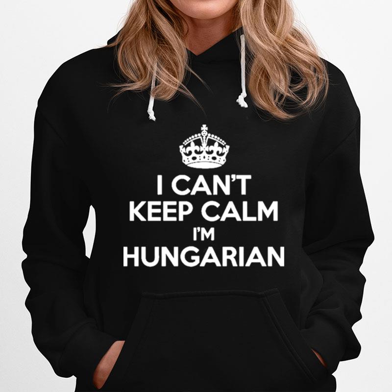 I Cant Keep Calm Im Hungarian Funny Hungary Humor Hoodie