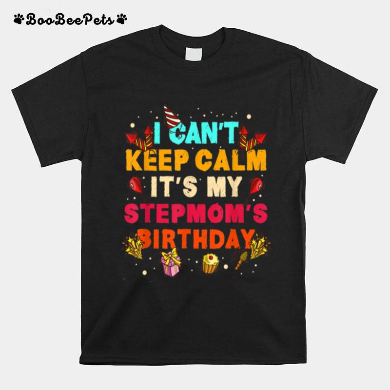 I Cant Keep Calm Its My Stepmom Birthday T-Shirt