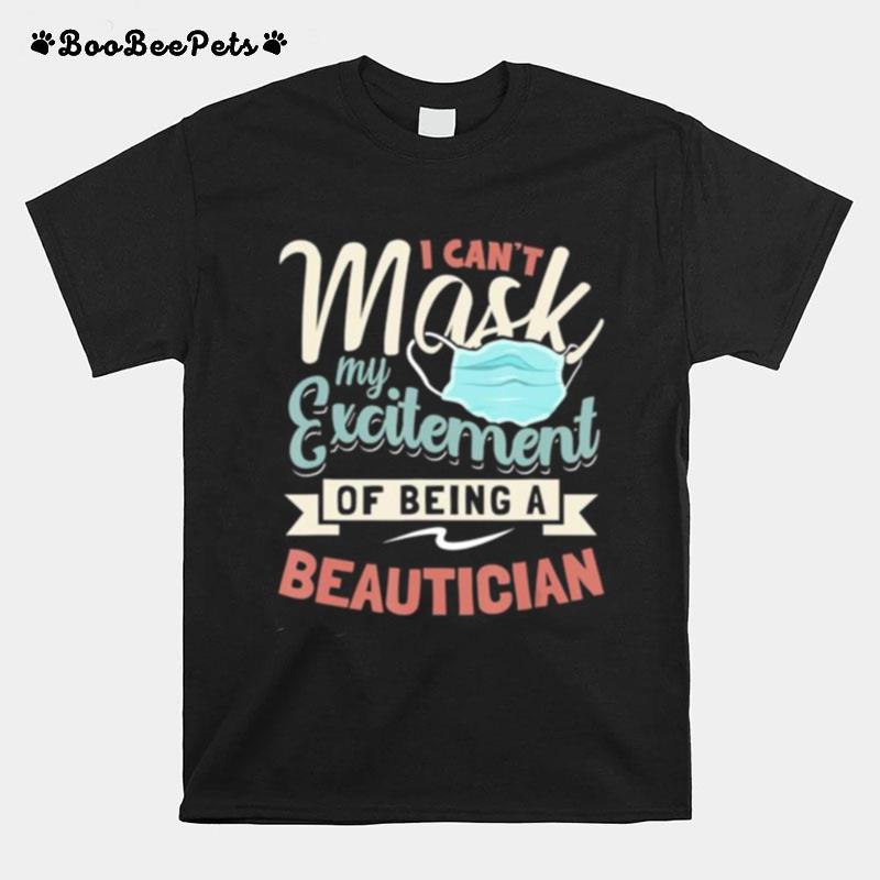 I Cant Mask My Excitement Of Being Your Beautician T-Shirt