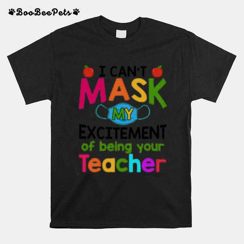 I Cant Mask My Excitement Of Being Your Teacher T-Shirt