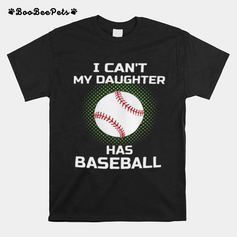 I Cant My Daughter Has Baseball T-Shirt