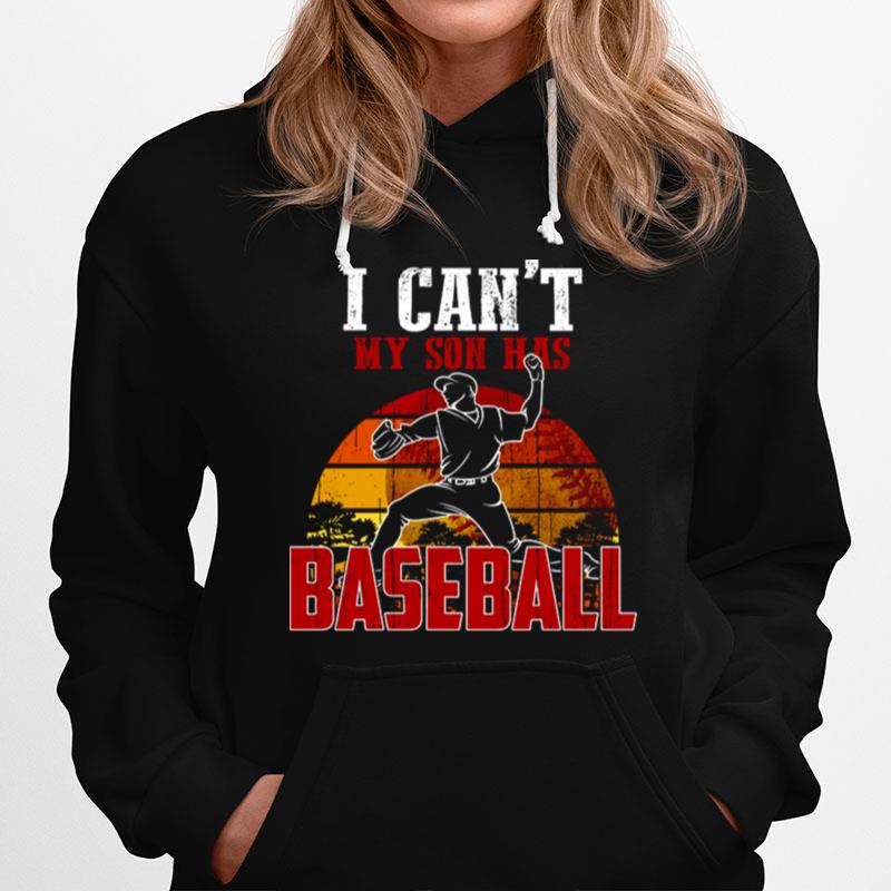 I Cant My Son Has Baseball Hoodie