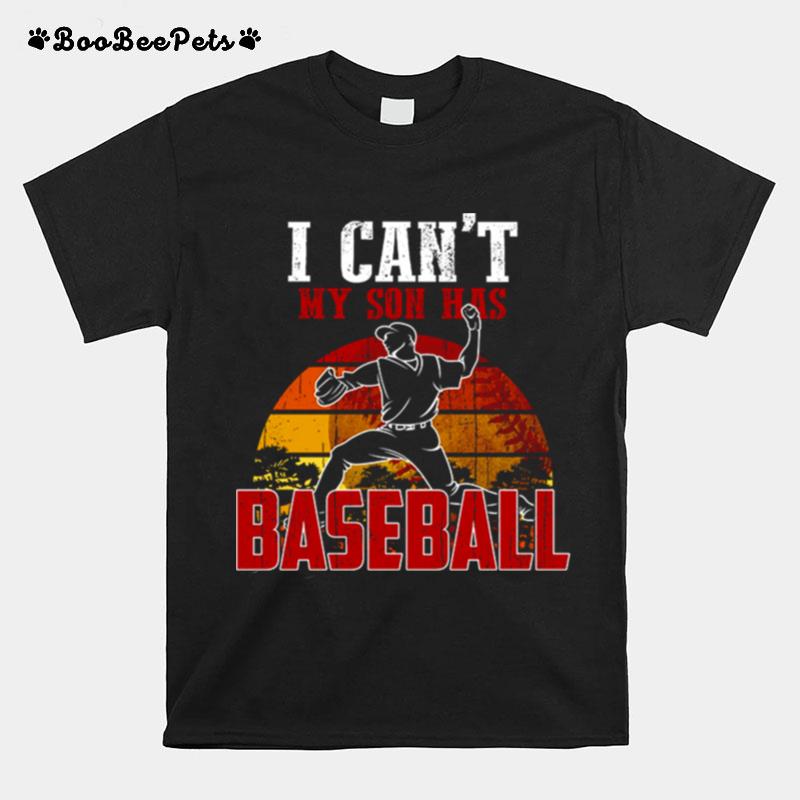 I Cant My Son Has Baseball T-Shirt
