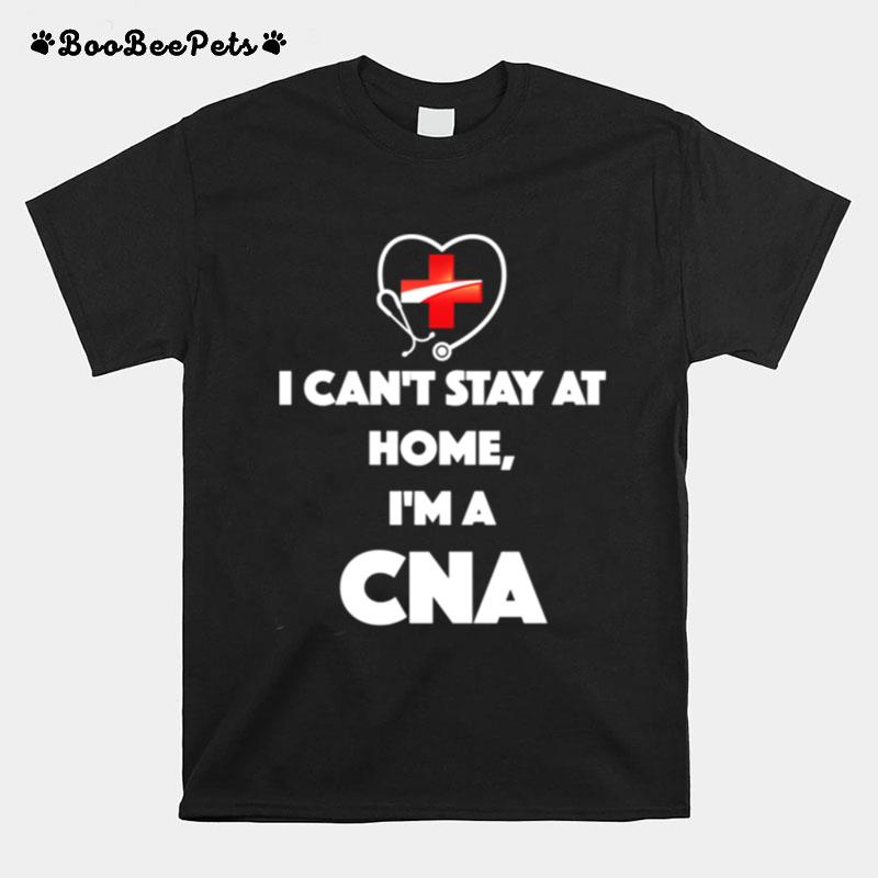 I Cant Stay At Home Im A Cna T-Shirt