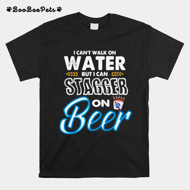 I Cant Walk On Water But I Can Stagger On Beer T-Shirt