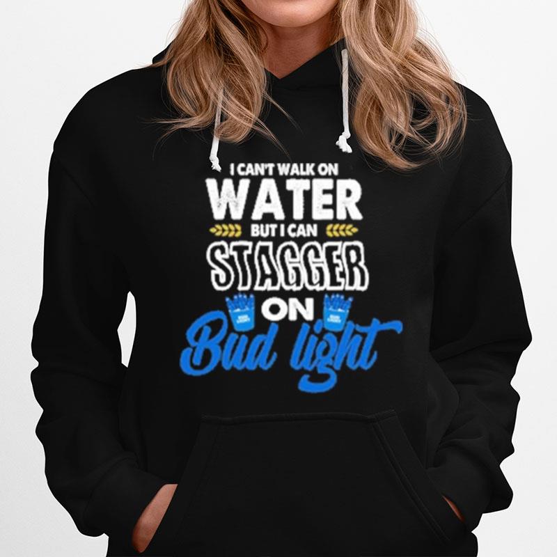 I Cant Walk On Water But I Can Stagger On Bud Light Hoodie