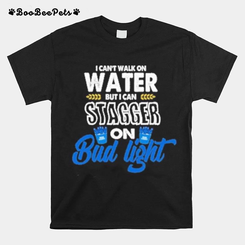 I Cant Walk On Water But I Can Stagger On Bud Light T-Shirt