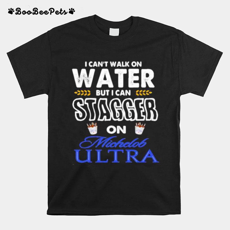 I Cant Walk On Water But I Can Stagger On Michelob Ultra T-Shirt