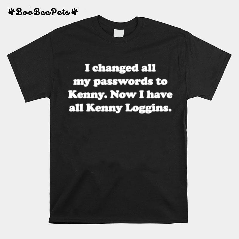 I Changed All My Passwords To Kenny Now I Have All Kenny Loggins T-Shirt