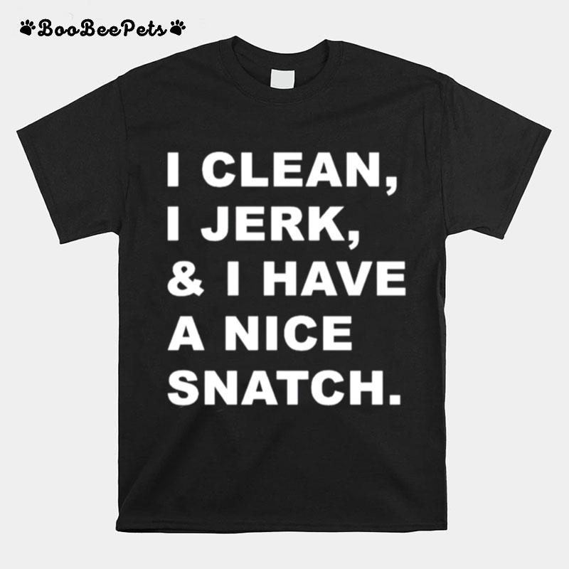 I Clean I Jerk And I Have A Nice Snatch T-Shirt