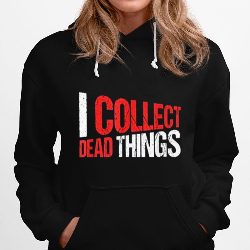 I Collect Dead Things Hoodie