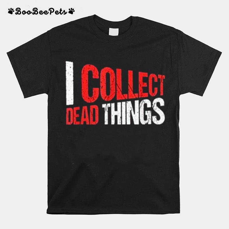 I Collect Dead Things T-Shirt