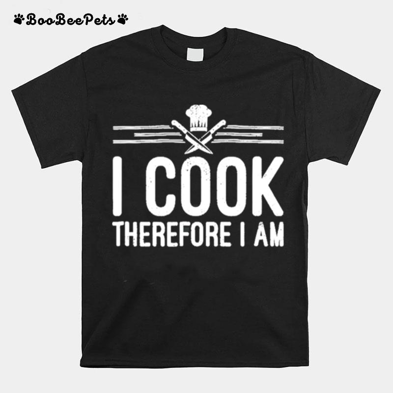 I Cook Therefore I Am Funny Chef Kitchen T-Shirt