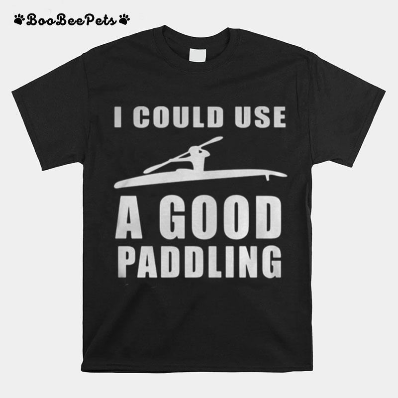I Could Use A Good Paddling Kayaking Kayak T-Shirt