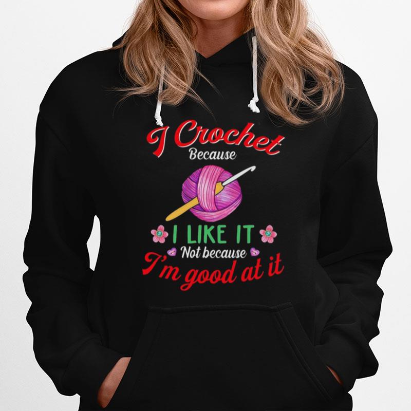 I Crochet Because I Like It Not Because Im Good At It Hoodie