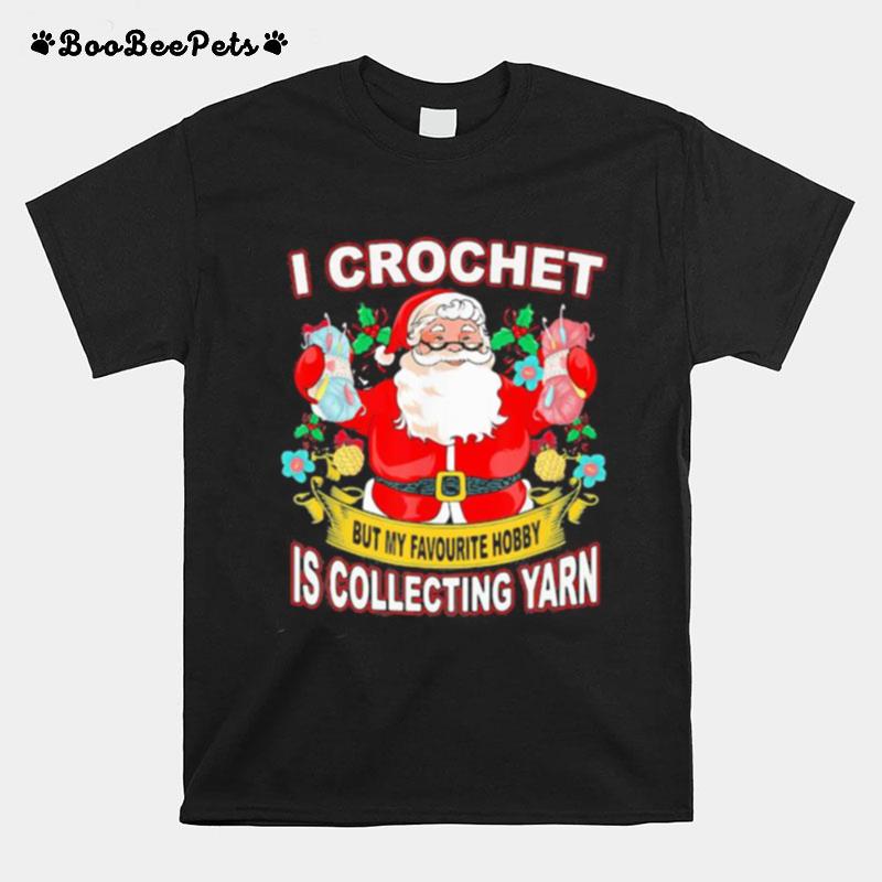 I Crochet But My Hobby Is Collecting Yarn Santa Xmas T-Shirt