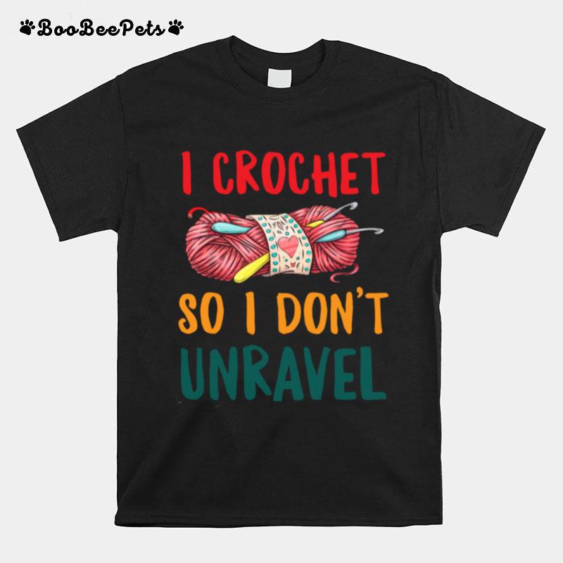I Crochet So I Dont Unravel Crocheting Yarn T-Shirt