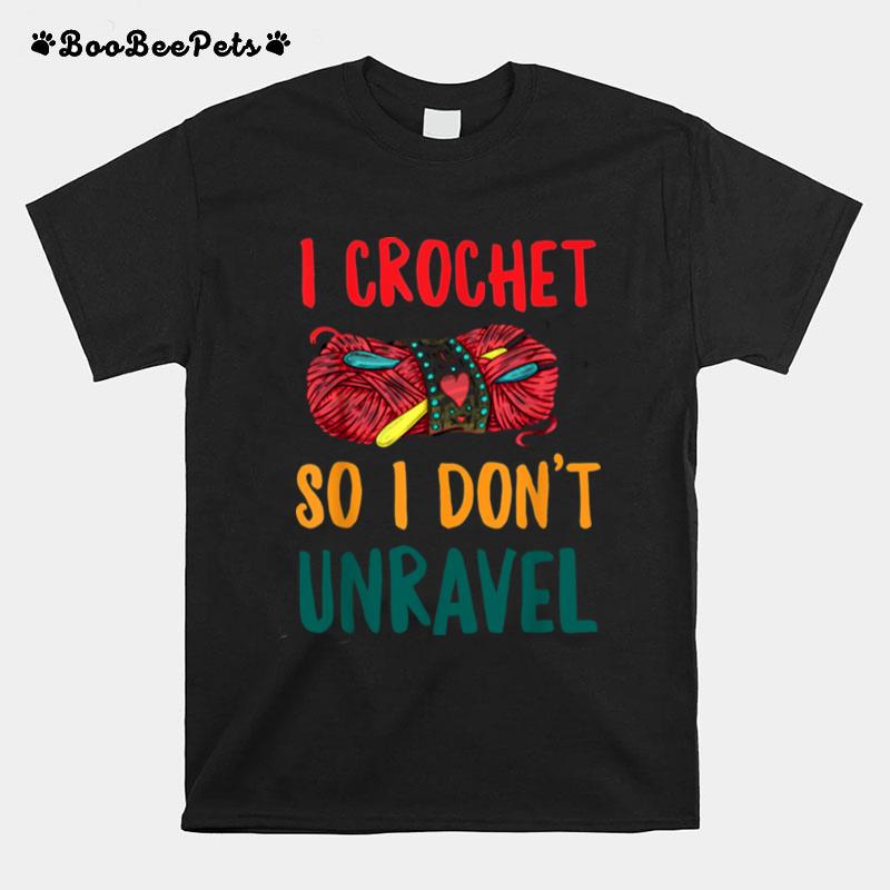 I Crochet So I Dont Unravel T-Shirt