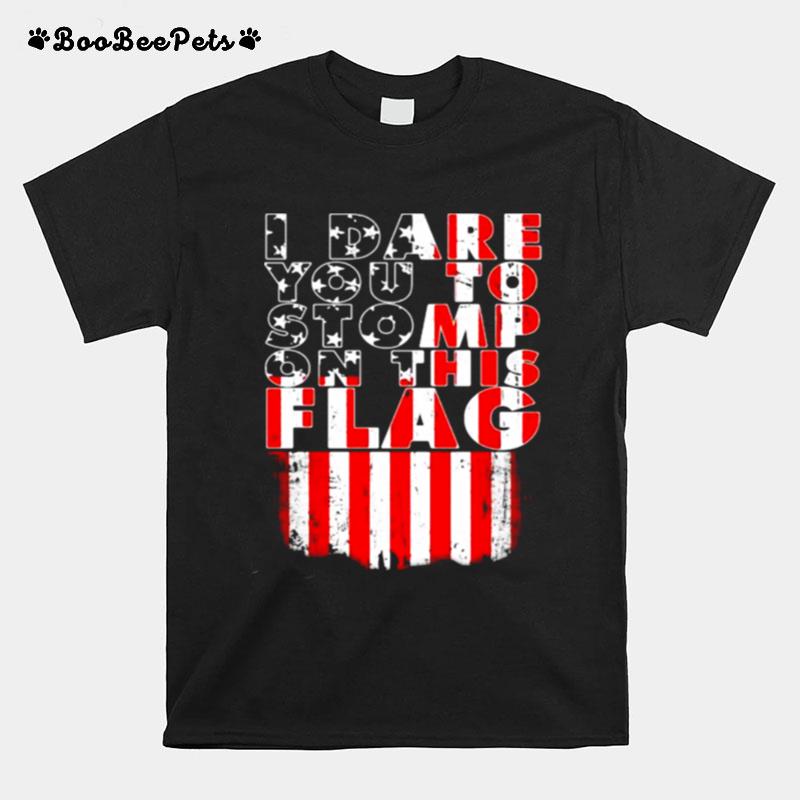 I Dare You Yo Stomp On This Flag T-Shirt