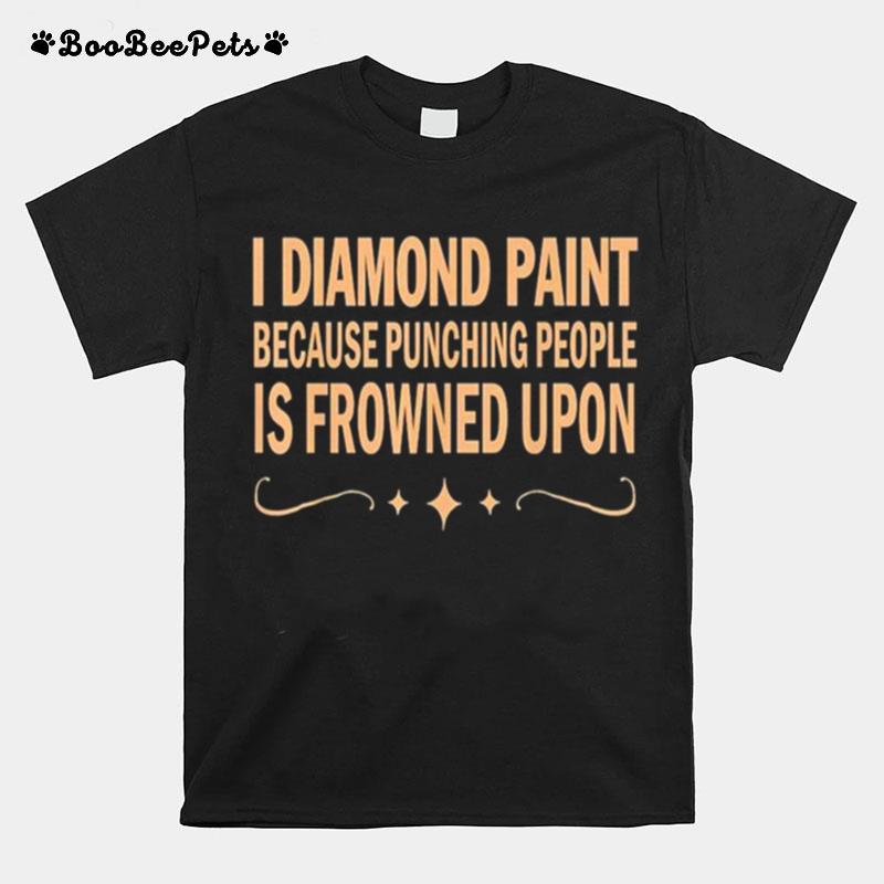 I Diamond Paint Because Punching People Is Frowned Upon T-Shirt