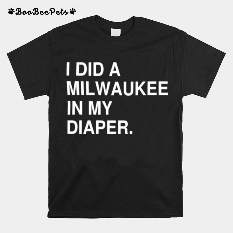 I Did A Milwaukee In My Diaper T-Shirt