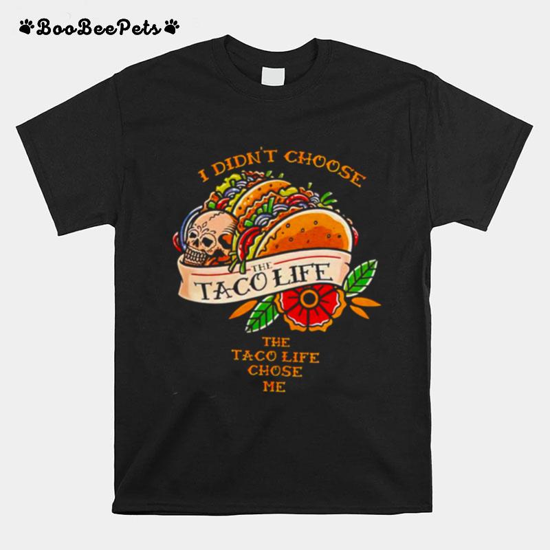 I Didnt Choose The Taco Life The Taco Life Chose Me T-Shirt