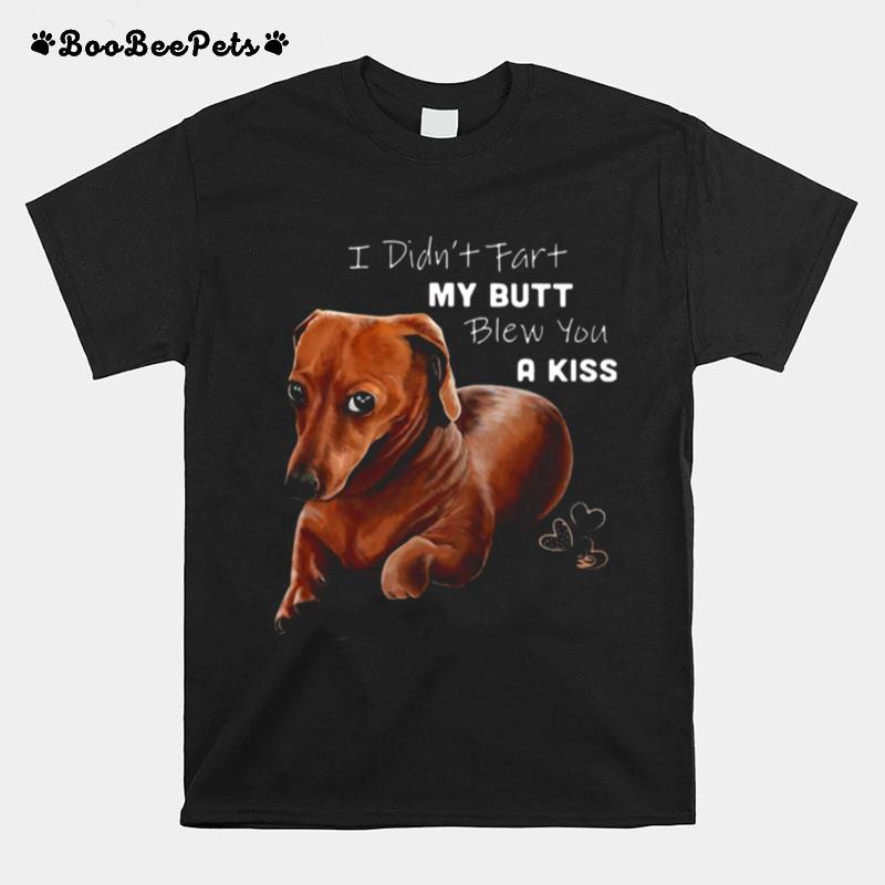 I Didnt Fart My Butt Blew You A Kiss T-Shirt