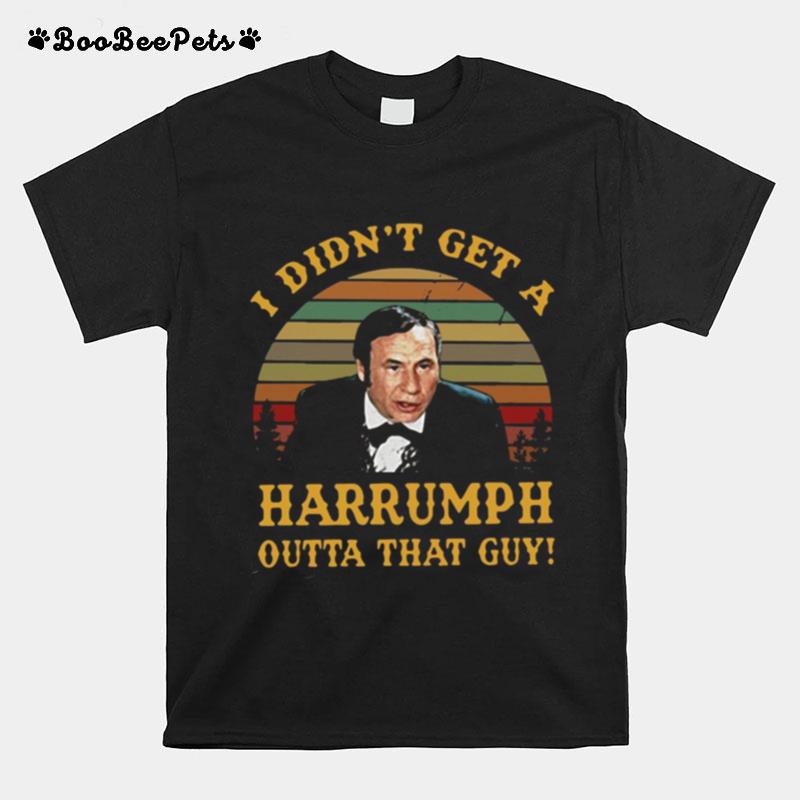 I Didnt Get A Harumph Outta That Guy Vintage T-Shirt