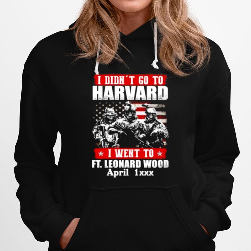 I Didnt Go To Harvard Veteran I Went To Fort Leonard Wood April Hoodie