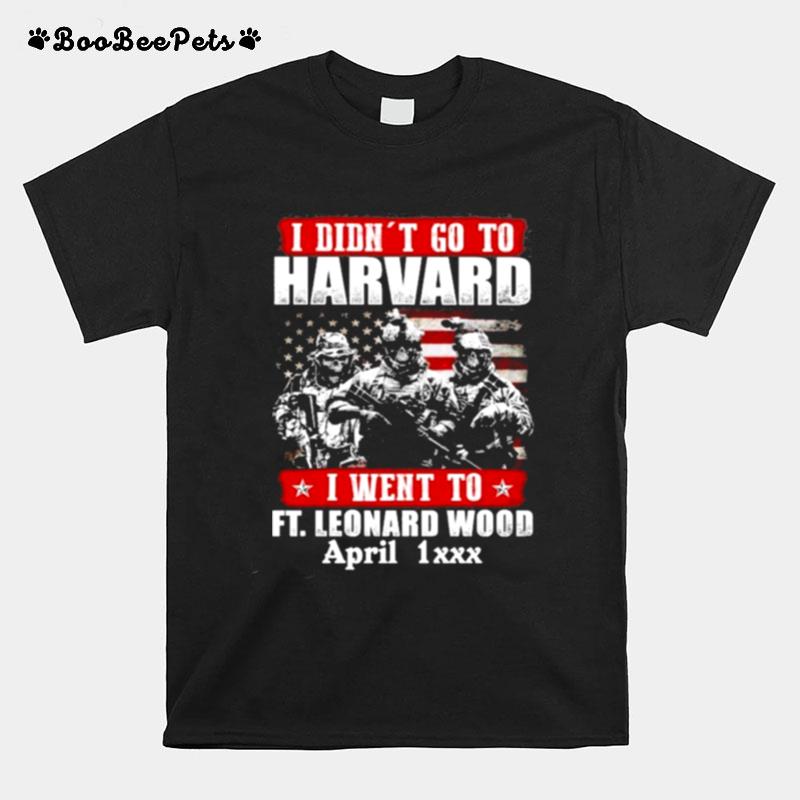 I Didnt Go To Harvard Veteran I Went To Fort Leonard Wood April T-Shirt