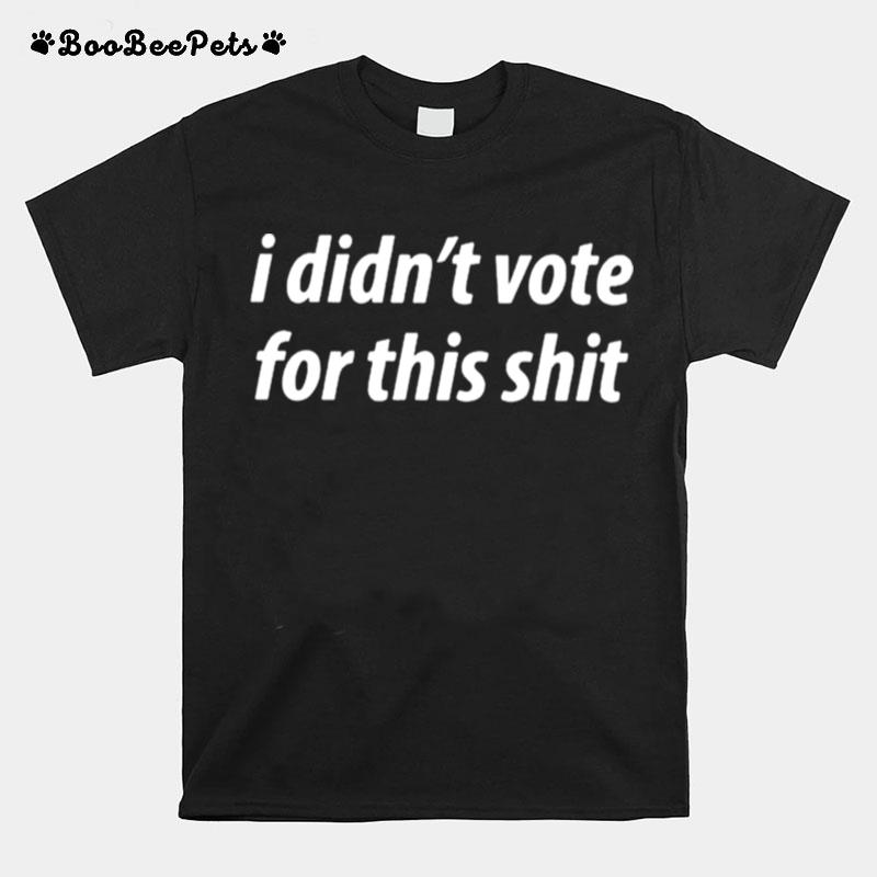 I Didnt Vote For This Shit T-Shirt