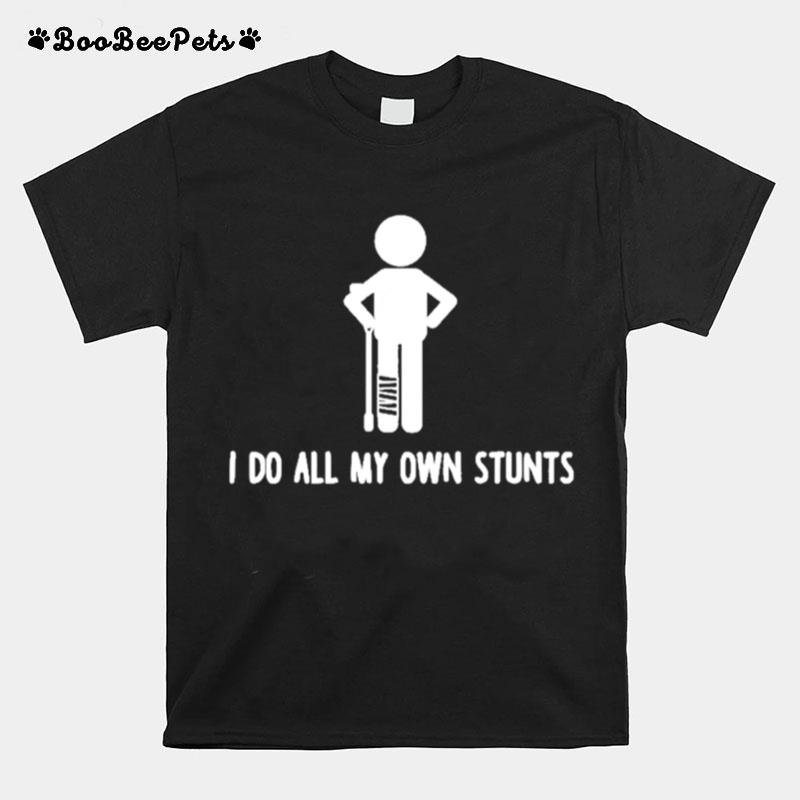 I Do All My Own Stunts Get Well Funny Injury Leg T-Shirt