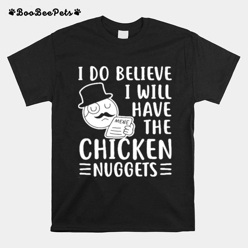 I Do Believe I Will Have The Chicken Nuggets T-Shirt