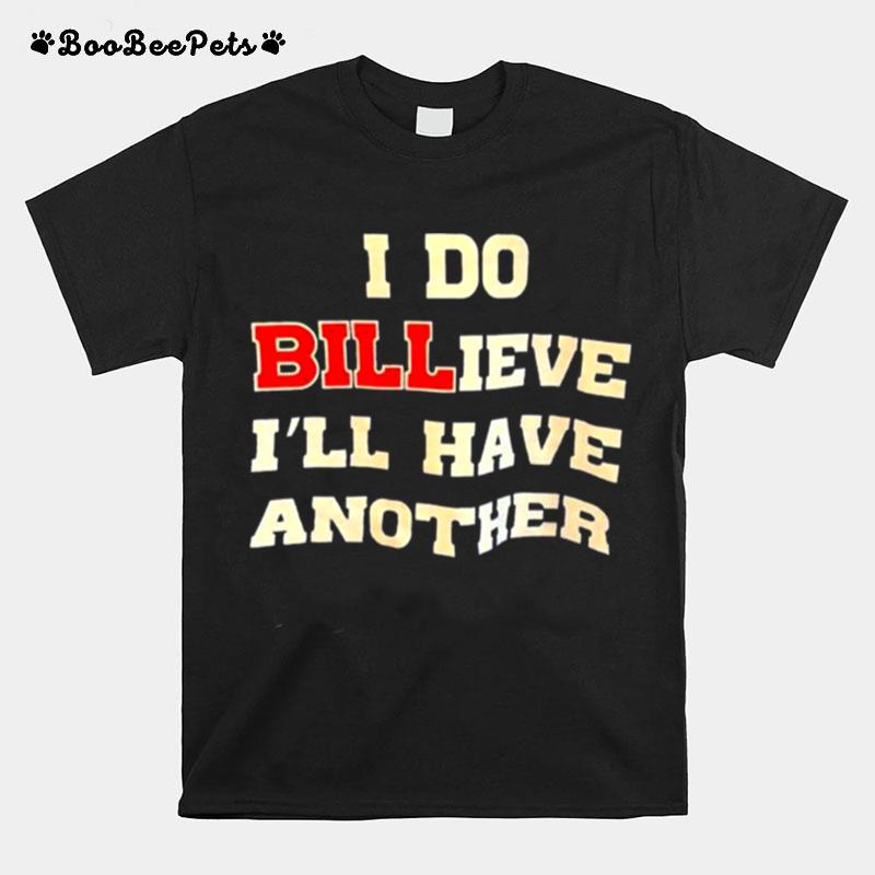 I Do Billieve Ill Have Another T-Shirt