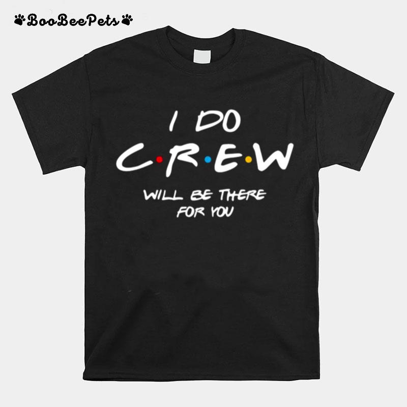 I Do Crew Will Be There For You Bachelorette Party T-Shirt