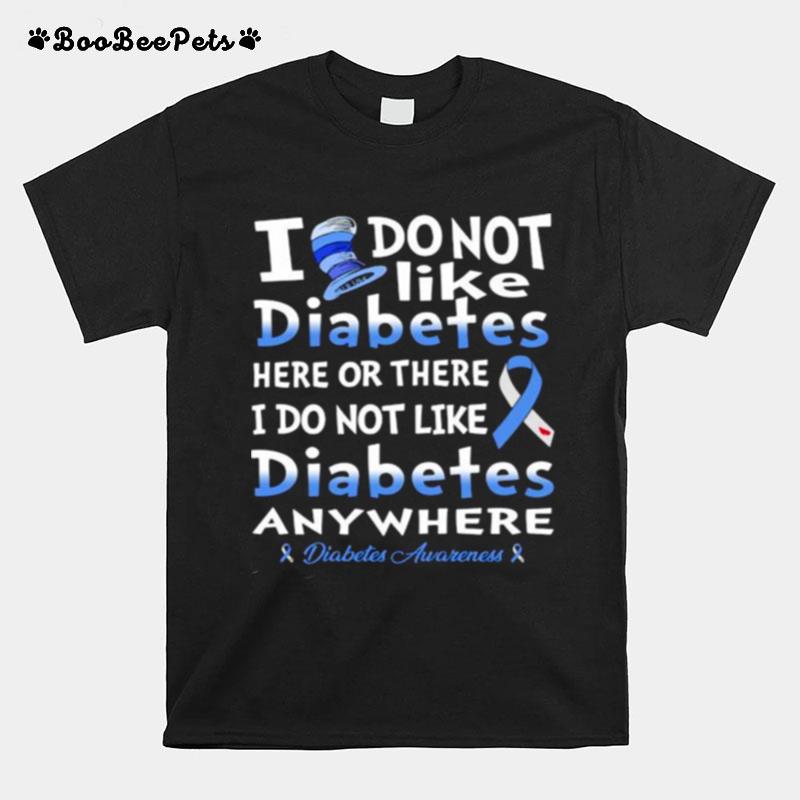 I Do Not Like Diabetes Here Or There I Do Not Like Diabetes Awareness T-Shirt