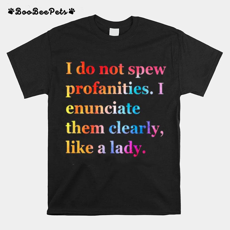 I Do Not Spew Profanities I Enunciate Them Clearly Like A Lady T-Shirt