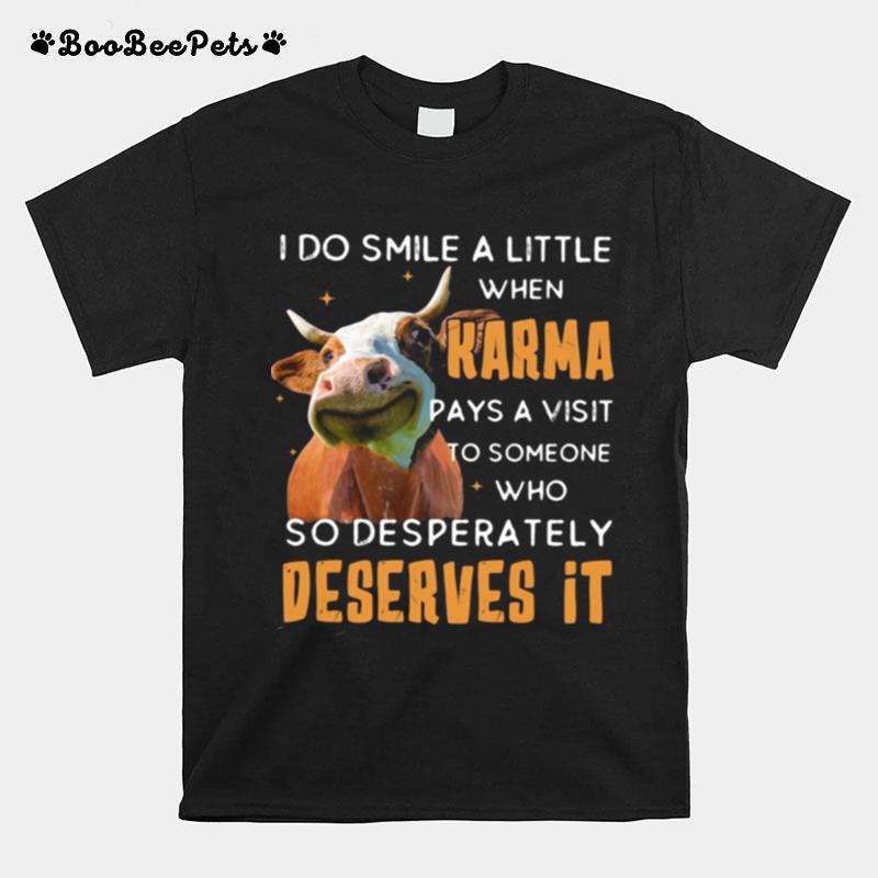 I Do Smile A Little When Karma Pays A Visit To Someone Who So Desperately Deserves It Cow T-Shirt