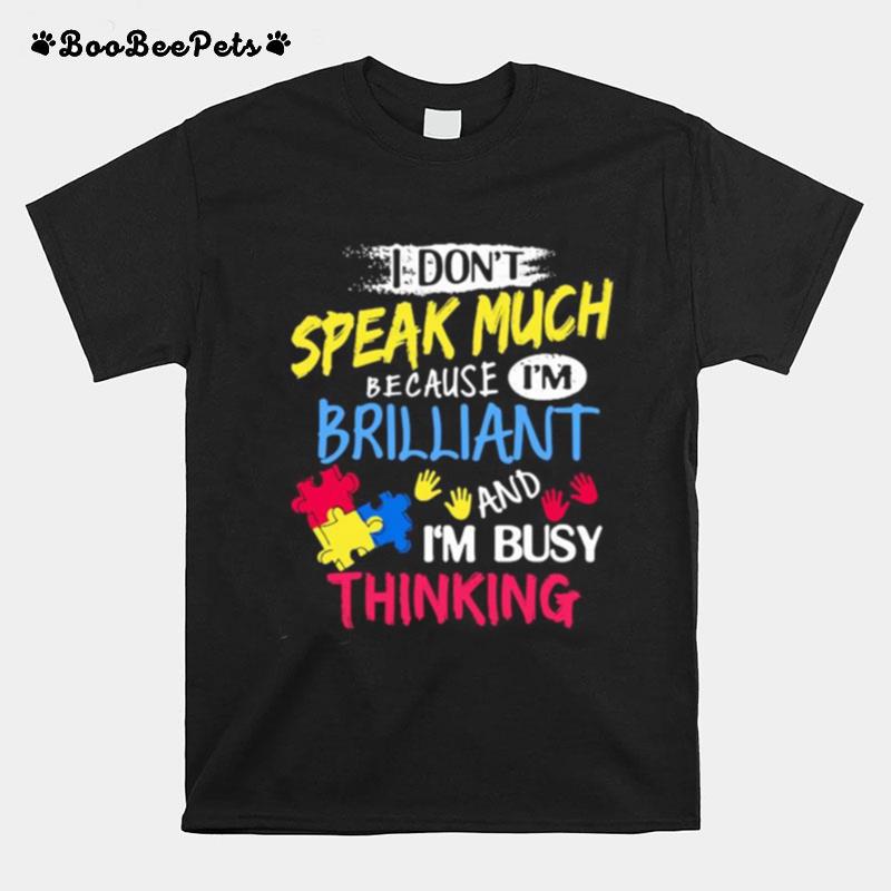 I Don%E2%80%99T Speak Much Because I%E2%80%99M Brilliant And I%E2%80%99M Busy Thinking T-Shirt