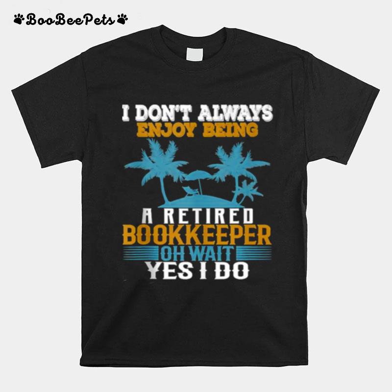 I Dont Always Enjoy Being A Retired Bookkeeper Tshirt T-Shirt