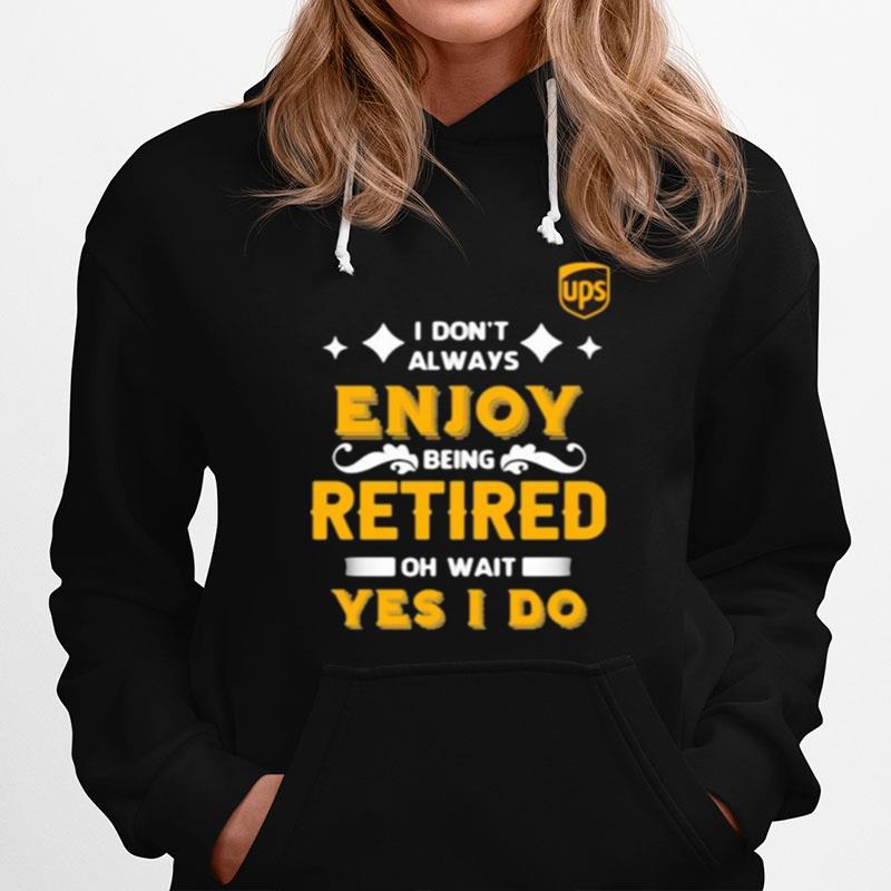 I Dont Always Enjoy Being Retired Oh Wait Yes I Do Hoodie