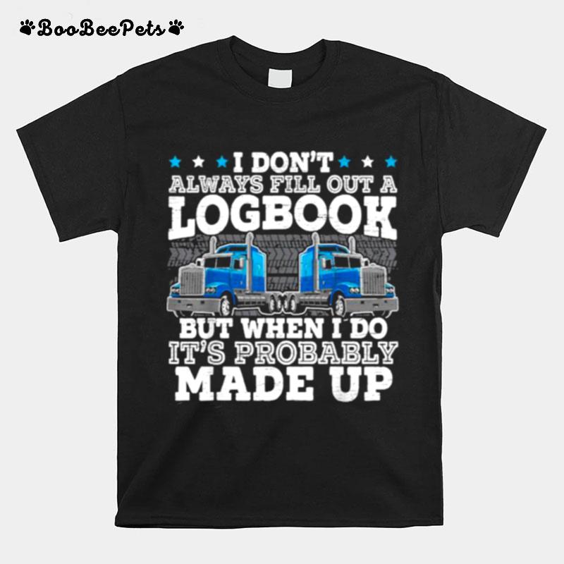 I Dont Always Fill Out A Logbook Trucker Truck Driver T-Shirt