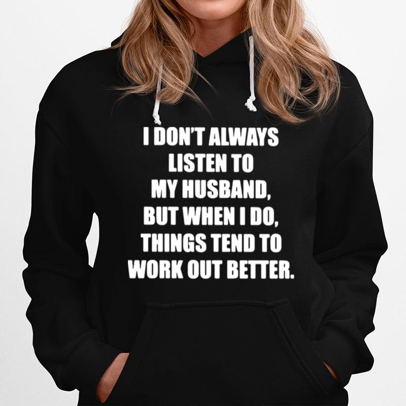 I Dont Always Listen To My Husband But When I Do Things Tend To Work Out Better Hoodie