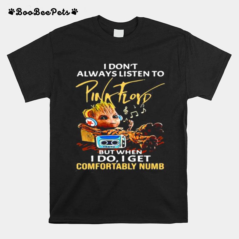 I Dont Always Listen To Pink Floyd But When I Do I Get Comfortably Numb Baby Groot T-Shirt