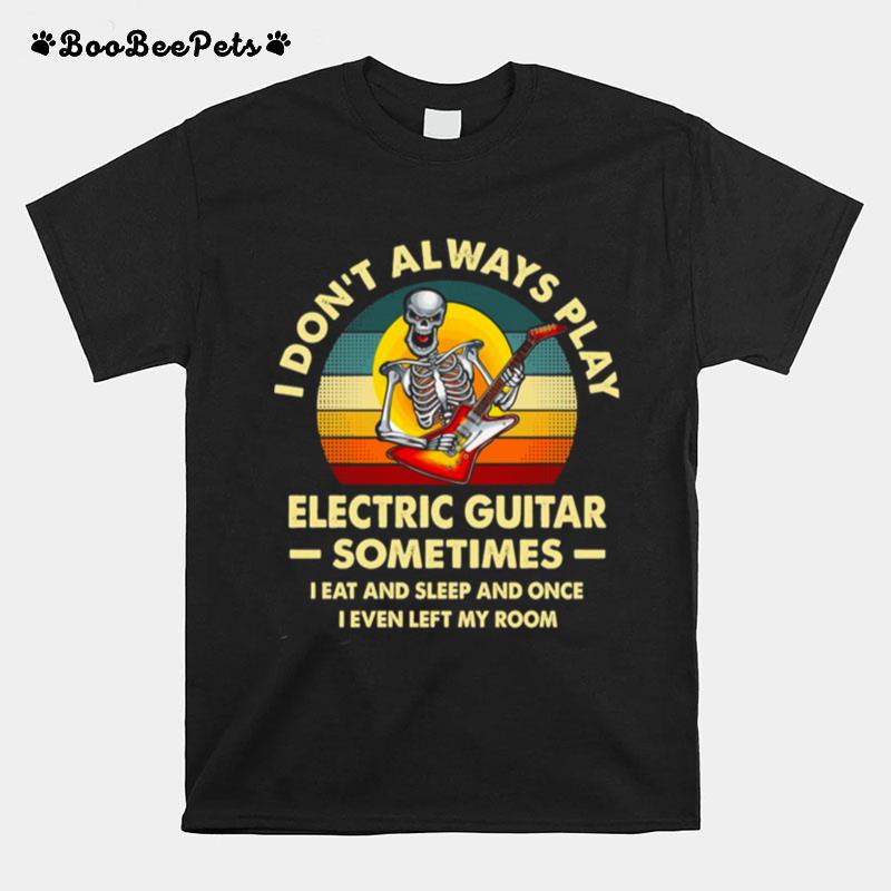 I Dont Always Play Electric Guitar Sometimes I Eat And Sleep And Once I Even Left My Room Skeleton T-Shirt