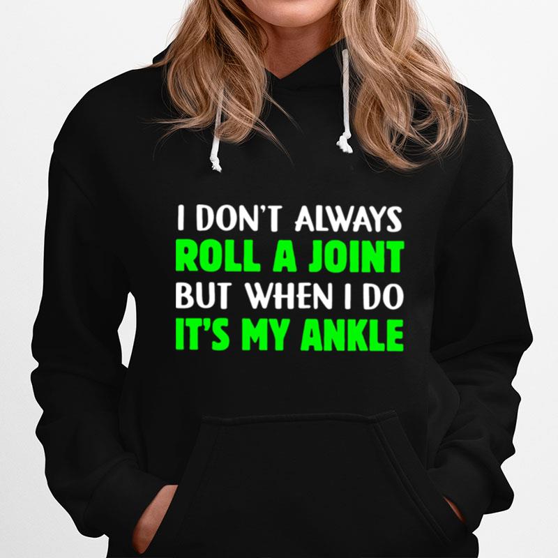 I Dont Always Roll A Joint But When I Do Its My Ankle Hoodie