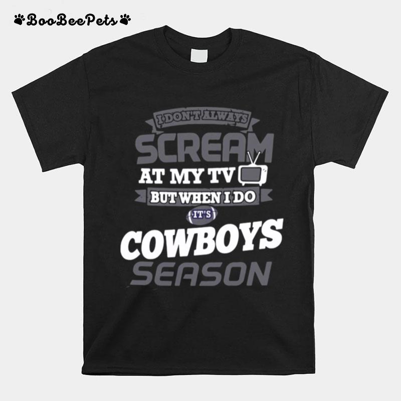 I Dont Always Scream At My Tv But When I Do Its Dallas Cowboys Season T-Shirt